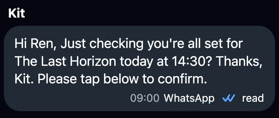 WhatsApp message from Kit on the morning of the show: Hi Ren, just checking you're all set for The Last Horizon today at 14:30? Please tap below to confirm. Blue ticks show it was read.